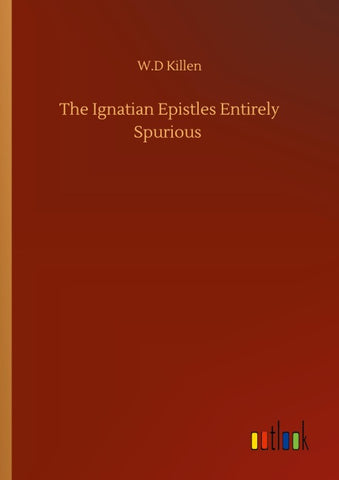 The Ignatian Epistles Entirely Spurious