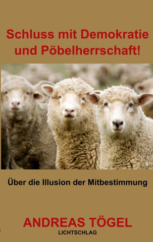 Schluss mit Demokratie und Pöbelherrschaft!