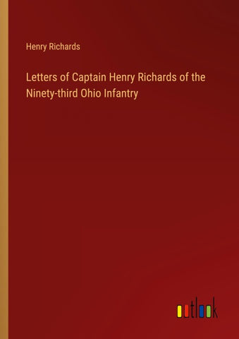 Letters of Captain Henry Richards of the Ninety-third Ohio Infantry