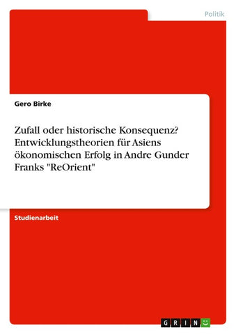Zufall oder historische Konsequenz? Entwicklungstheorien für Asiens ökonomischen Erfolg in Andre Gunder Franks "ReOrient"