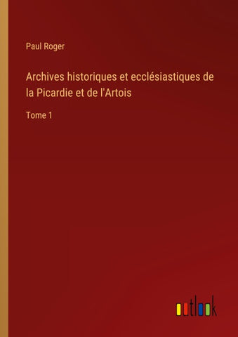 Archives historiques et ecclésiastiques de la Picardie et de l'Artois