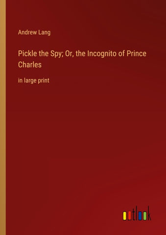 Pickle the Spy; Or, the Incognito of Prince Charles