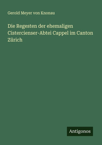 Die Regesten der ehemaligen Cistercienser-Abtei Cappel im Canton Zürich