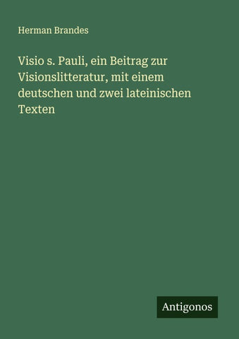 Visio s. Pauli, ein Beitrag zur Visionslitteratur, mit einem deutschen und zwei lateinischen Texten