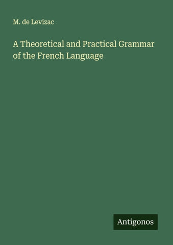 A Theoretical and Practical Grammar of the French Language
