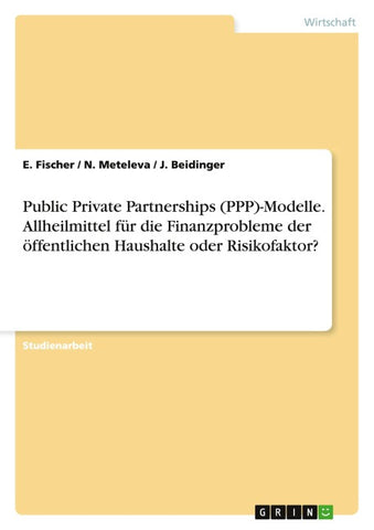 Public Private Partnerships (PPP)-Modelle. Allheilmittel für die Finanzprobleme der öffentlichen Haushalte oder Risikofaktor?