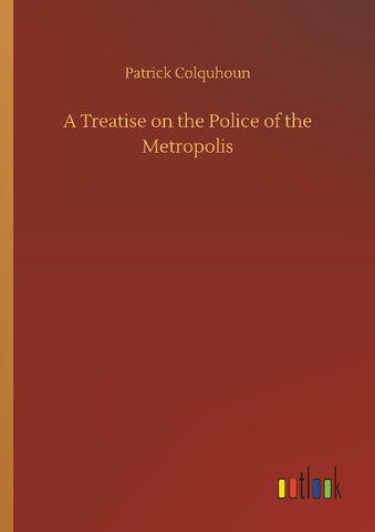 A Treatise on the Police of the Metropolis