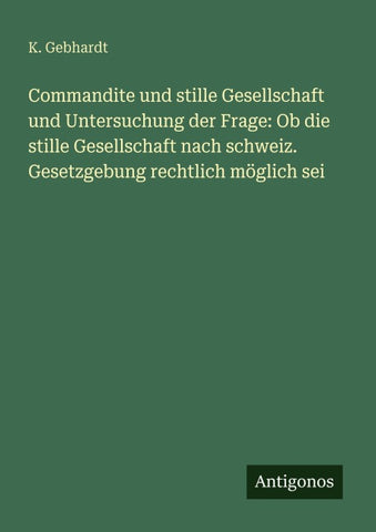 Commandite und stille Gesellschaft und Untersuchung der Frage: Ob die stille Gesellschaft nach schweiz. Gesetzgebung rechtlich möglich sei