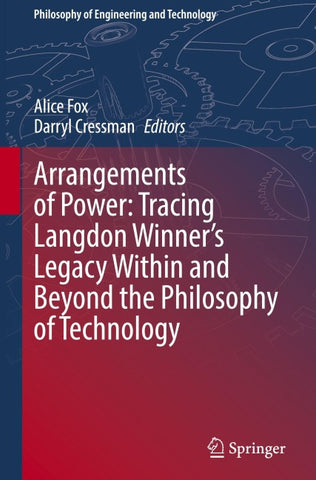 Arrangements of Power: Tracing Langdon Winner’s Legacy Within and Beyond the Philosophy of Technology