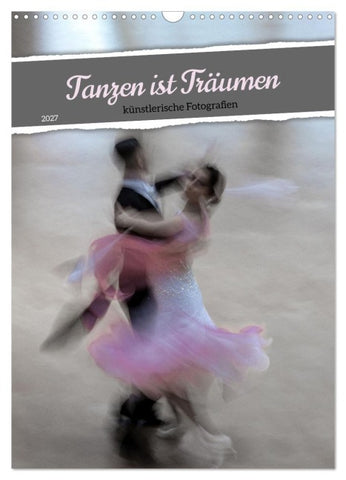 Tanzen ist Träumen (Wandkalender 2027 DIN A3 hoch), CALVENDO Monatskalender