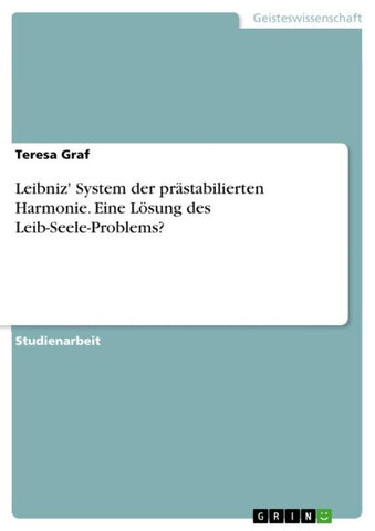 Leibniz' System der prästabilierten Harmonie. Eine Lösung des Leib-Seele-Problems?