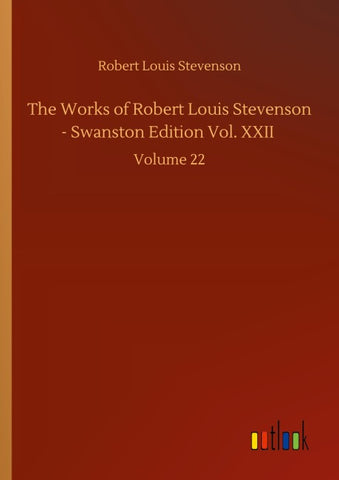 The Works of Robert Louis Stevenson - Swanston Edition Vol. XXII
