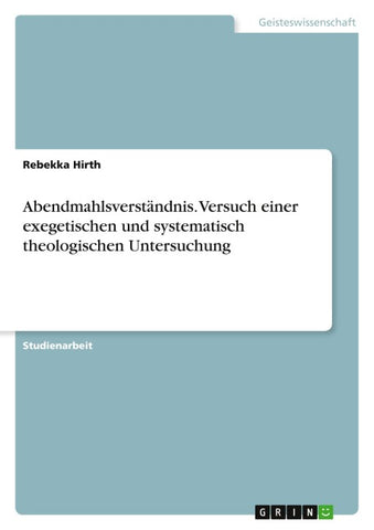 Abendmahlsverständnis. Versuch einer exegetischen und systematisch theologischen Untersuchung