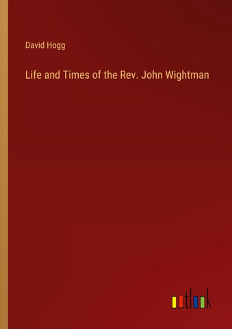 Life and Times of the Rev. John Wightman
