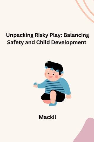 Unpacking Risky Play: Balancing Safety and Child Development