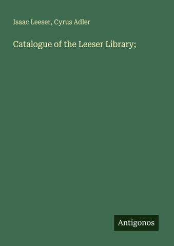 Catalogue of the Leeser Library;