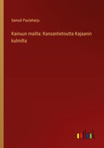 Kainuun mailta: Kansantietoutta Kajaanin kulmilta