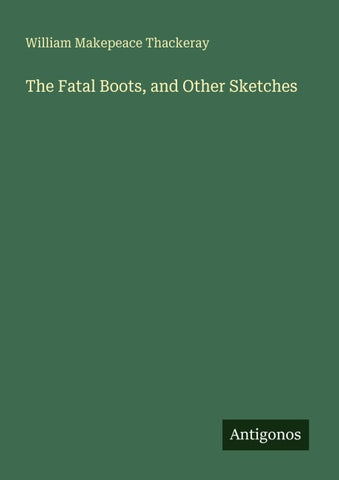 The Fatal Boots, and Other Sketches
