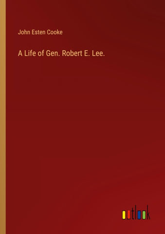 A Life of Gen. Robert E. Lee.