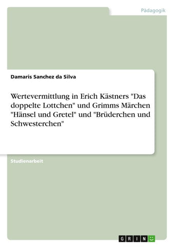 Wertevermittlung in Erich Kästners "Das doppelte Lottchen" und  Grimms Märchen "Hänsel und Gretel" und "Brüderchen und Schwesterchen"