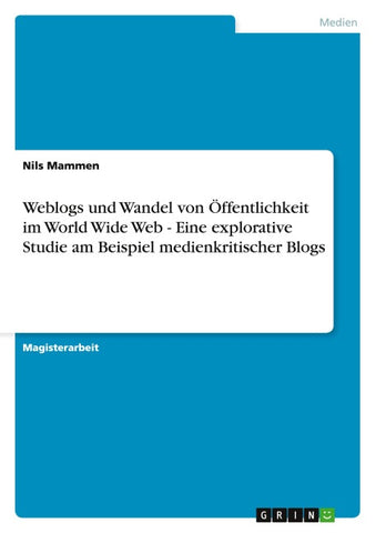 Weblogs und Wandel von Öffentlichkeit im World Wide Web - Eine explorative Studie am Beispiel medienkritischer Blogs