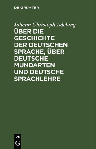 Über die Geschichte der deutschen Sprache, über deutsche Mundarten und deutsche Sprachlehre