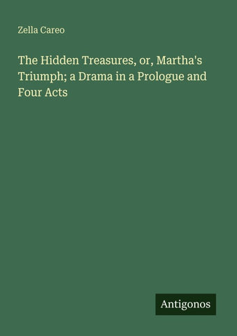 The Hidden Treasures, or, Martha's Triumph; a Drama in a Prologue and Four Acts