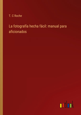 La fotografía hecha fácil: manual para aficionados