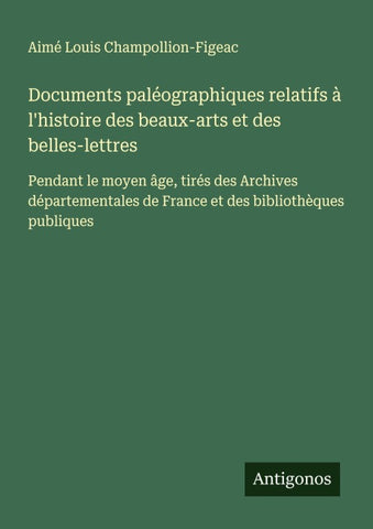 Documents paléographiques relatifs à l'histoire des beaux-arts et des belles-lettres