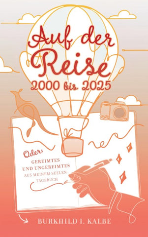 Auf der Reise 2000 bis 2025 Oder: Gereimtes und Ungereimtes aus meinem Seelen-Tagebuch