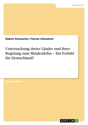Untersuchung dreier Länder und ihrer Regelung zum Mindestlohn - Ein Vorbild für Deutschland?