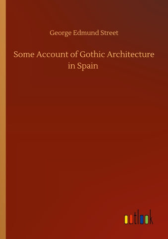 Some Account of Gothic Architecture in Spain