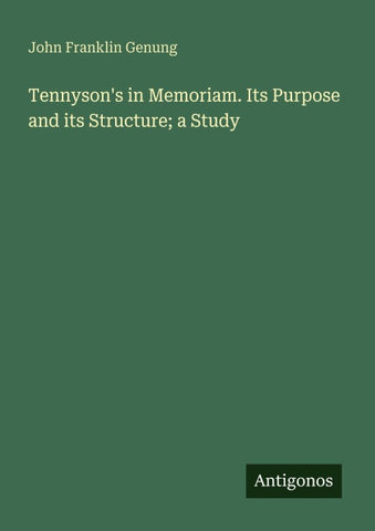 Tennyson's in Memoriam. Its Purpose and its Structure; a Study
