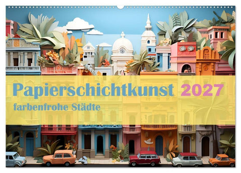 Papierschicktkunst - farbenfohe Städte (Wandkalender 2027 DIN A2 quer), CALVENDO Monatskalender