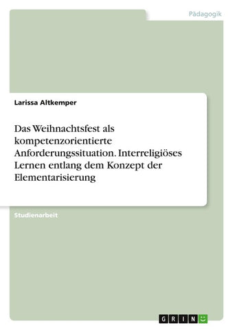 Das Weihnachtsfest als kompetenzorientierte Anforderungssituation. Interreligiöses Lernen entlang dem Konzept der Elementarisierung
