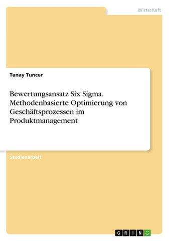 Bewertungsansatz Six Sigma. Methodenbasierte Optimierung von Geschäftsprozessen im Produktmanagement