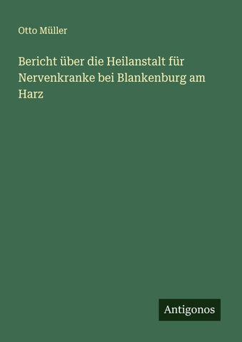 Bericht über die Heilanstalt für Nervenkranke bei Blankenburg am Harz