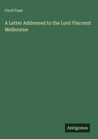 A Letter Addressed to the Lord Viscount Melbourne