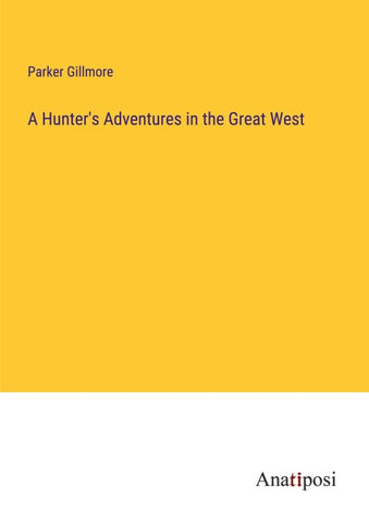 A Hunter's Adventures in the Great West