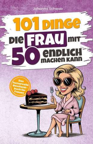 101 Dinge, die Frau mit 50 endlich machen kann