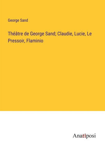 Théâtre de George Sand; Claudie, Lucie, Le Pressoir, Flaminio