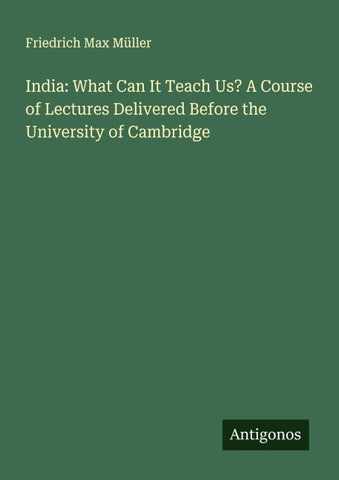 India: What Can It Teach Us? A Course of Lectures Delivered Before the University of Cambridge
