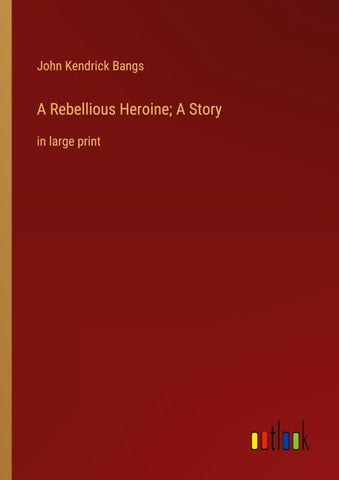 A Rebellious Heroine; A Story