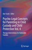 Psycho-Legal Concepts for Parenting in Child Custody and Child Protection Vol. 4