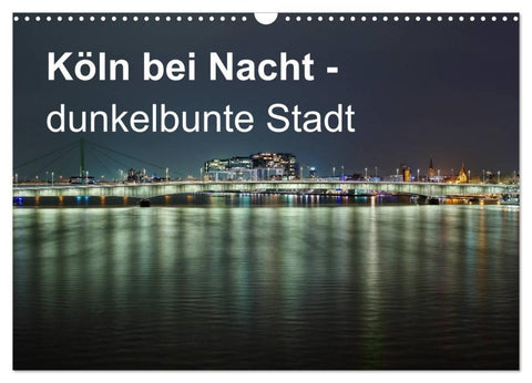 Köln bei Nacht - dunkelbunte Stadt (Wandkalender 2027 DIN A3 quer), CALVENDO Monatskalender