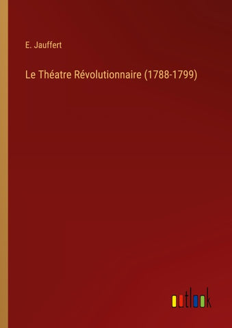 Le Théatre Révolutionnaire (1788-1799)