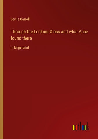 Through the Looking-Glass and what Alice found there