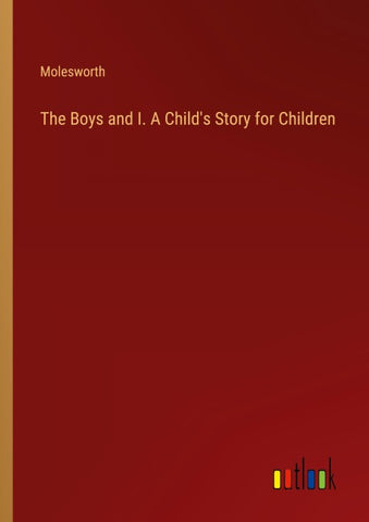 The Boys and I. A Child's Story for Children