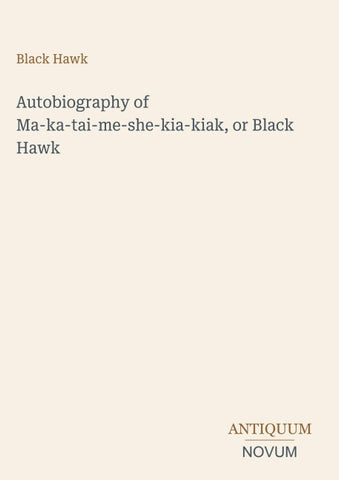 Autobiography of Ma-ka-tai-me-she-kia-kiak, or Black Hawk