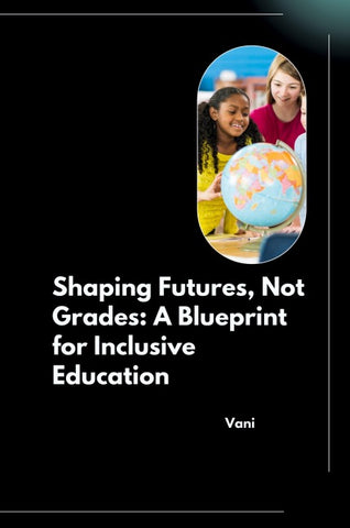 Shaping Futures, Not Grades: A Blueprint for Inclusive Education